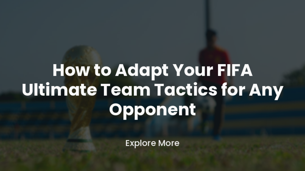 Adapt Your FIFA Ultimate Team Tactics for Any Opponent