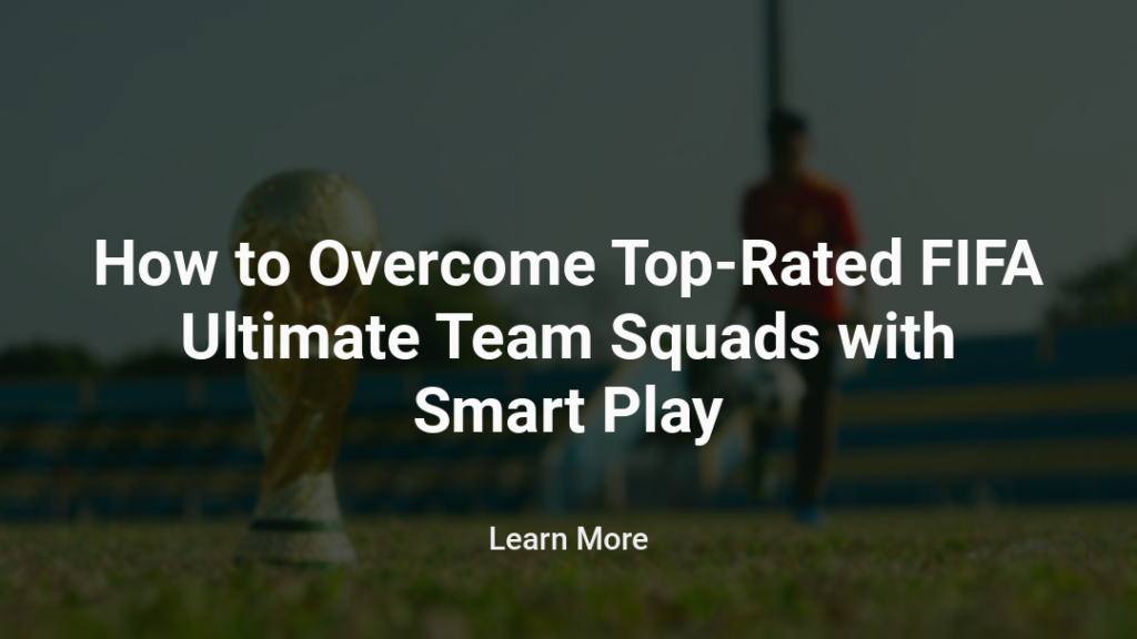 Overcome Top-Rated FIFA Ultimate Team Squads with Smart Play