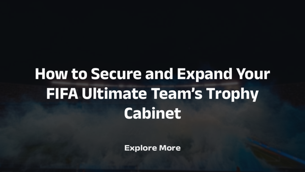 Secure and Expand Your FIFA Ultimate Team’s Trophy Cabinet